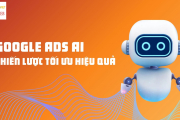 Google Ads AI 2025: 9 Chiến Lược Tối Ưu Hiệu Quả
