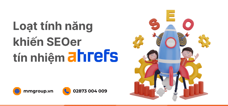 Ahrefs là gì? Loạt tính năng khiến SEOer tín nhiệm công cụ này?