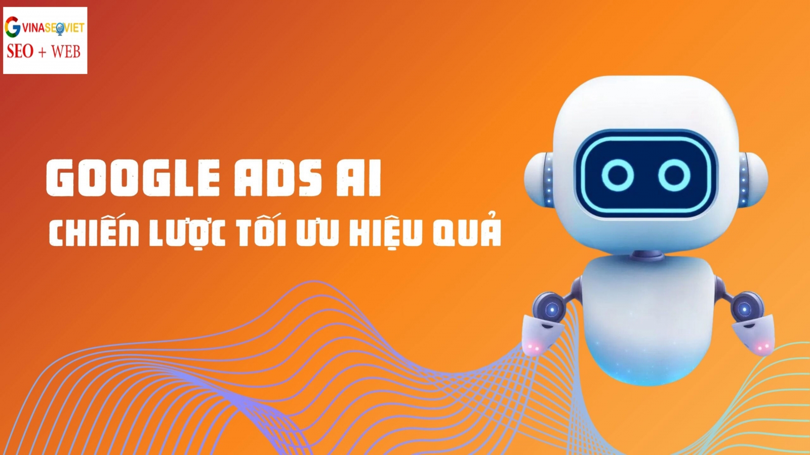 Google Ads AI 2025: 9 Chiến Lược Tối Ưu Hiệu Quả