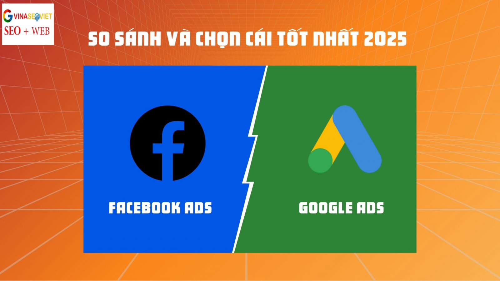 Google Ads Và Facebook Ads: So Sánh & Chọn Cái Tốt Nhất 2025